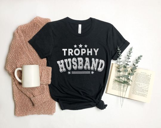 Trophy Husband Shirt, Gift for Him, Funny Husband Shirt, Fathers Day Shirt, Anniversary Gift for Him