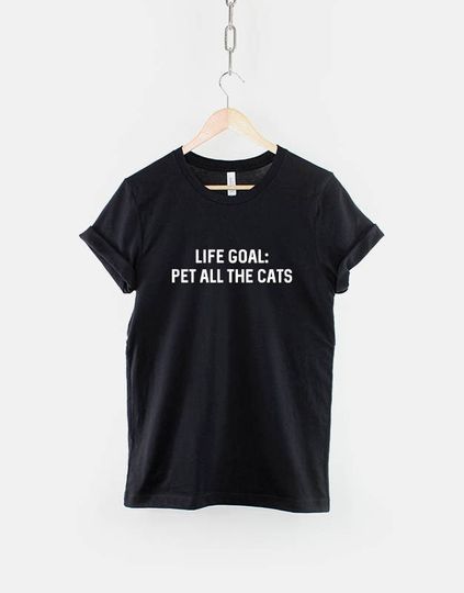 Cat T-Shirt - Life Goal, Pet All The Cats - Crazy Cat Lady TShirt - Cat Lover Shirt