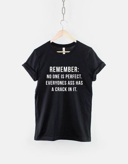 Remember: No One Is Perfect, Everyone's Ass Has A Crack In It T-Shirt