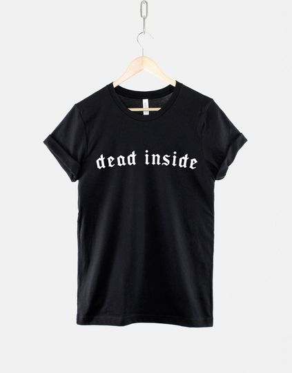 Dead Inside Tshirt - Goth Streetwear Fashion Slogan T Shirt