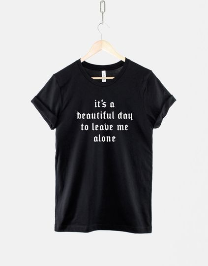 Goth Crew Neck T-Shirt - It's A Beautiful Day To Leave Me Alone Shirt