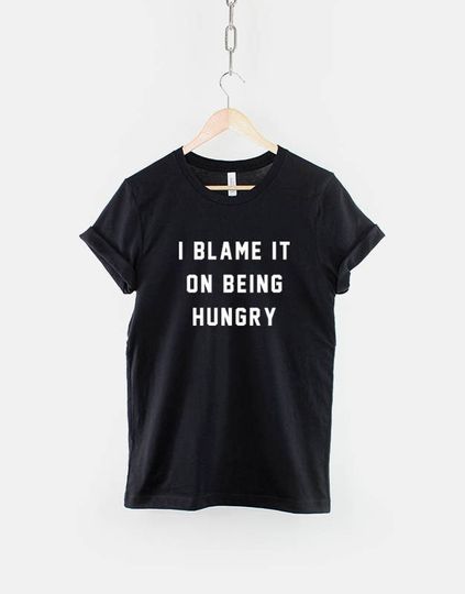 Hungry T-Shirt - I Blame It On Being Hungry Shirt - Funny Mens Womens Food T-Shirt