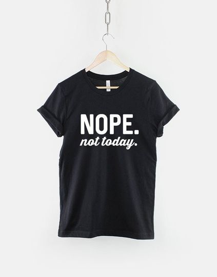 Nope Not Today Tshirt - Streetwear Slogan Fashion T-Shirt