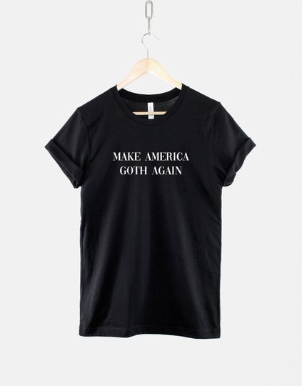 Make America Goth Again Tshirt - Build Bridges Not Walls Slogan T-Shirt