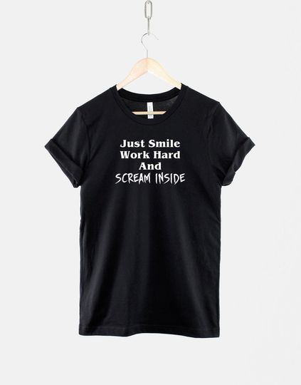 Just Work Hard And Scream Inside Tshirt - Hustle Motivation Positive T Shirt