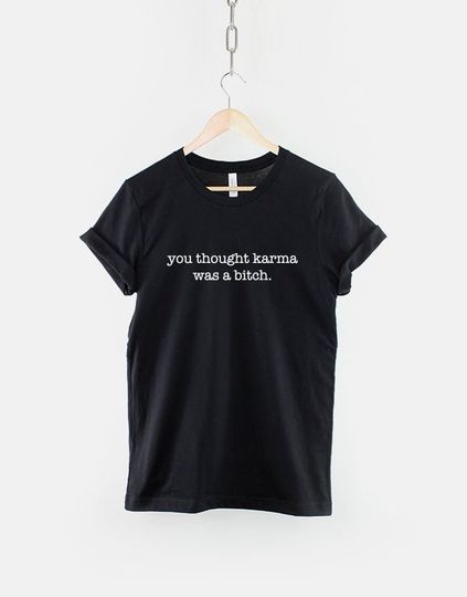 You thought Karma was a Bitch - Karma Quote T Shirt