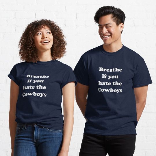 Breathe if you hate the Cowboys Classic T-Shirt