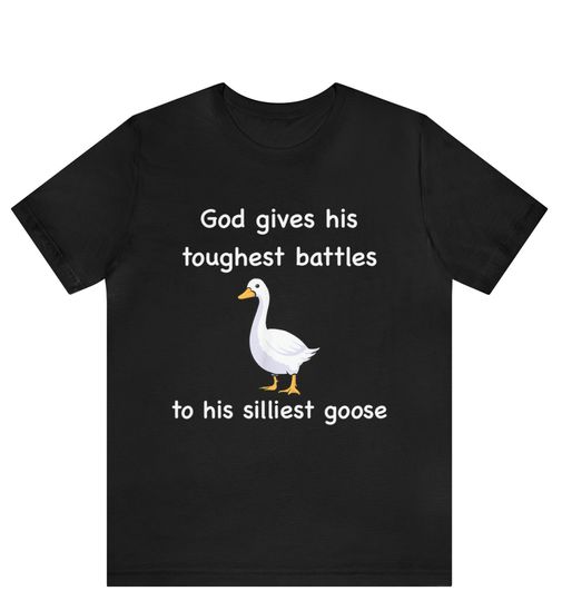 God Gives His Toughest Battles to His Silliest Goose Shirt, Goose Meme Shirt
