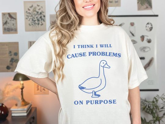 I Think I Will Cause Problems On Purpose Silly Goose Game Goose Shirt