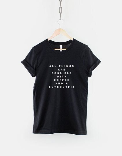 All Things Are Possible With Coffee And A Cute Outfit T-Shirt