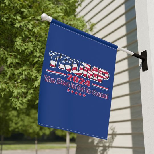 Trump the best is yet to come House flag