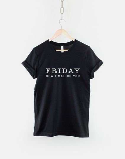 Friday How I Missed You T-Shirt - Fashion Slogan T Shirt