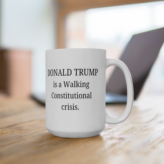 Donald Trump is a Walking Constitutional Crisis mug