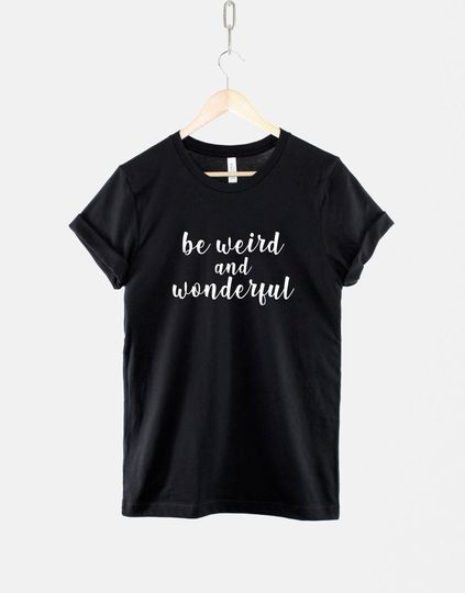 Be Weird and Wonderful Tshirt - Don't Be Normal Fashion T-Shirt