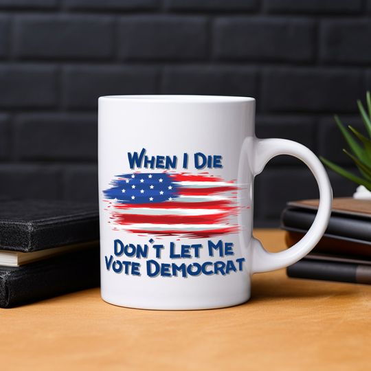 When I Die Don't Let Me Vote Democrat Mug, Funny Republican Mug