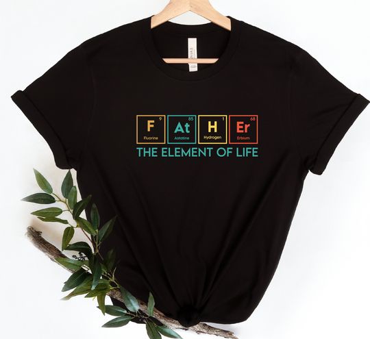Father Element Shirt, Essential Element, The element of life, Funny Periodic Table Dad shirt, Science Dad Shirt, Father an essential element