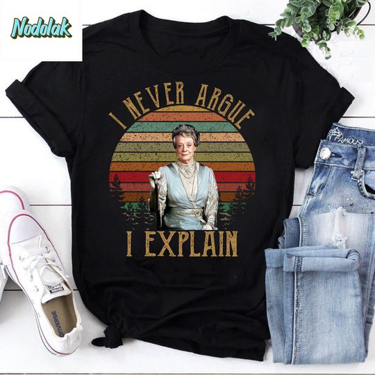 I Never Argue I Explain Vintage T-Shirt, Downtown Abbey Shirt, Downtown Abbey Movies Shirt, Violet Crawley Shirt