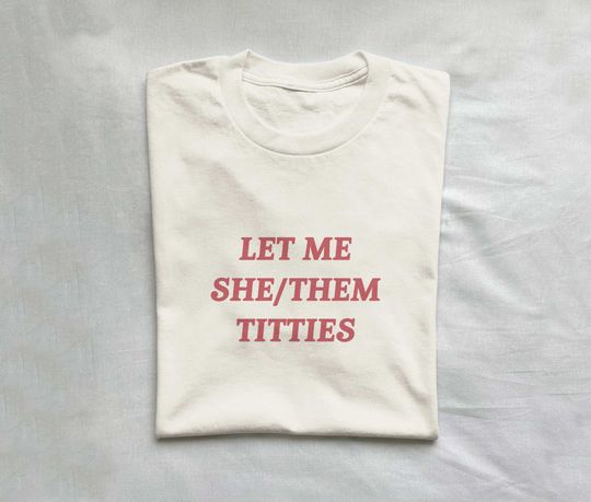 let me she/them titties - Unisex t shirt, funny t shirt