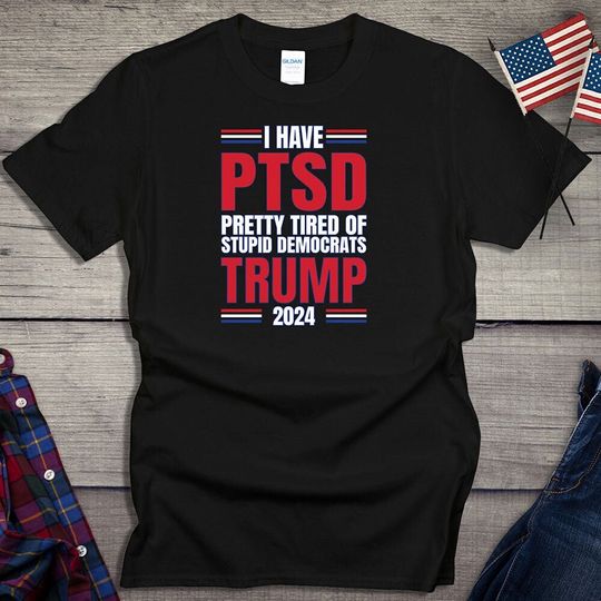 PTSD Trump T-Shirt, President Donald Trump Tee, American Presidential Election Shirt, Political Tshirt