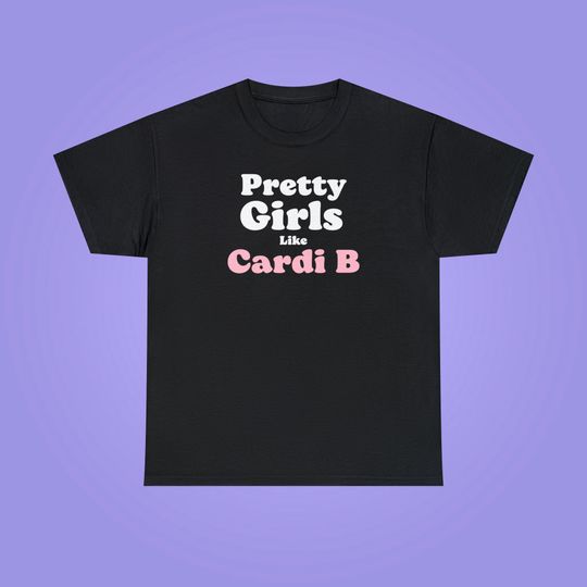 Pretty Girls Like Cardi B Shirt, Rap music fan gift