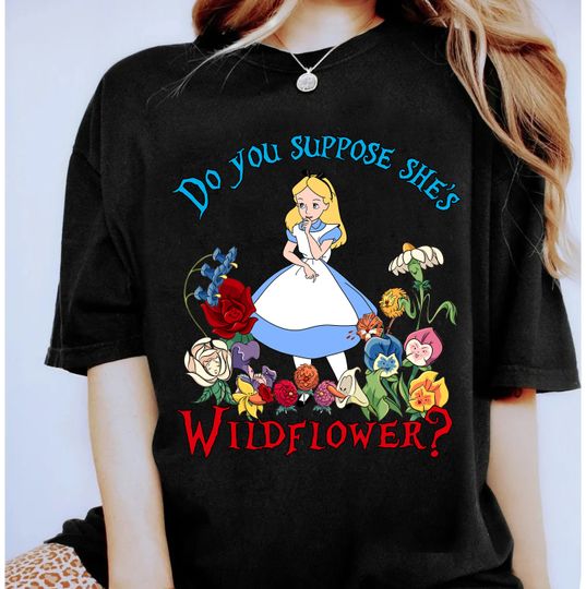 Disney Alice In Wonderland Alice Princess Shirt, Do You Suppose She's A Wildflower Shirt, Alice Shirt