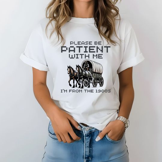 Please Be Patient with Me I'm From The 1900s Shirt