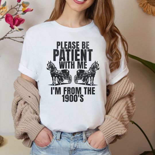 Please Be Patient with Me I'm from the 1900s T Shirt