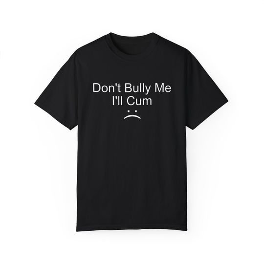 Don't Bully Me Shirt, Funny Shirt