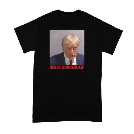 Never Surrender Trump Mugshot Shirt, Trump 2024 Shirt