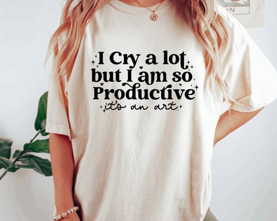 I cry a lot, but I am so productive Shirt, Mental Health Shirt