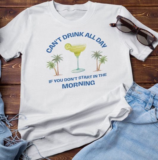 Can't Drink All Day if You Don't Start in the Morning - Margarita - T-Shirt