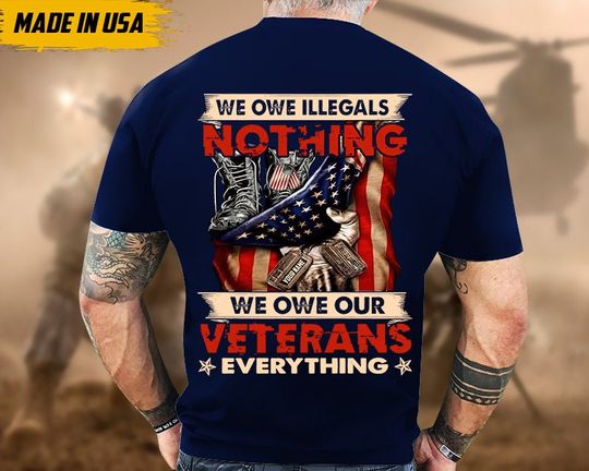 The Veteran Shirt, Veteran Lover Shirt, Veteran Day Gift, We Owe Illegals Nothing