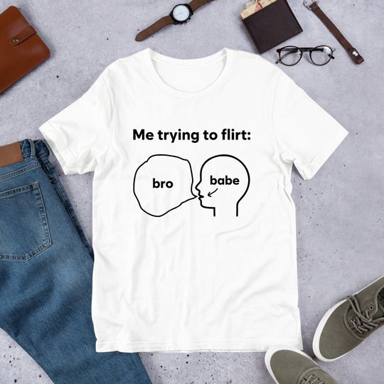 Me Trying To Flirt Meme, Clever Thoughts, Valentine Meme, Funny Meme Shirt, Oddly Specific