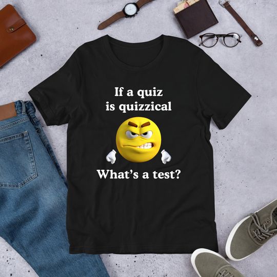 Quiz Is Quizzical, Funny Meme Shirt, Ironic Shirt, Gag Gift, Oddly Specific