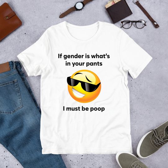 If Gender Is What Is In Your Pants Poop, Funny Gay Meme Shirt, LGBT, Ironic Shirt