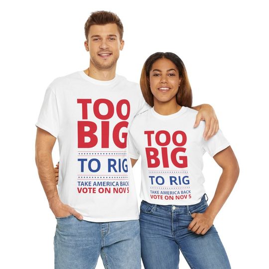 Too Big To Rig - 2024 Election Shirt, MAGA t-shirt, Political Trump tee