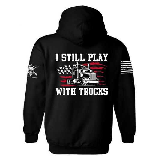 American flag Trucker Hoodie | I Still Play with Trucks  Patriotic Hoodie | USA flag Trucker Hoodie