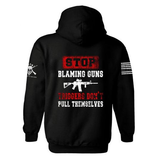 Stop Blaming Guns Trigger's Don't Pull Themselves Hoodie  | Gun Rights | Gun Lover