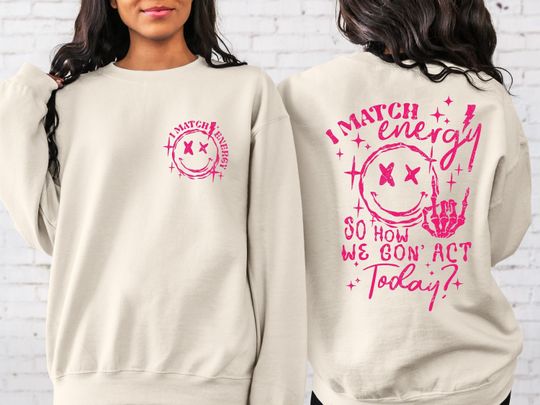 I Match Energy So How We Gon' to Act Today Sweatshirt, I Match Energy Sweatshirt