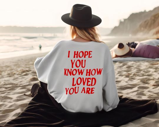 I Hope You Know How Loved You Are Sweatshirt, Back Design Shirt, Trendy Sweatshirt, Sweatshirt With Words on Back,Aesthetic Shirt