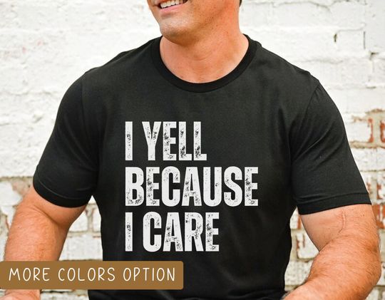 I Yell Because I Care T-shirt, Funny Attitude Shirt, Game Day Tee, Sports Tshirt