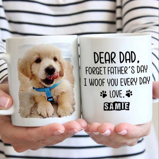 Forget Father's Day I Woof Meow You Everyday Custom Pet Father's Day Personalized Mug