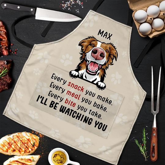 Every Snack You Make I Will Be Watching You - Funny Personalized Dog Apron