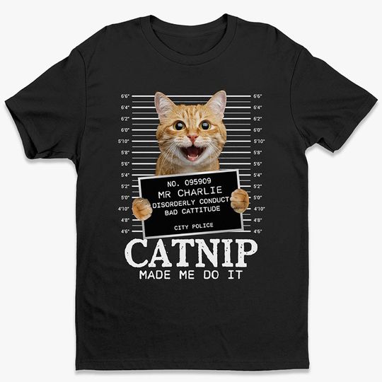 Custom Photo Cat Crimes Catnip Made Me Do It - Cat Personalized Custom Unisex T-shirt