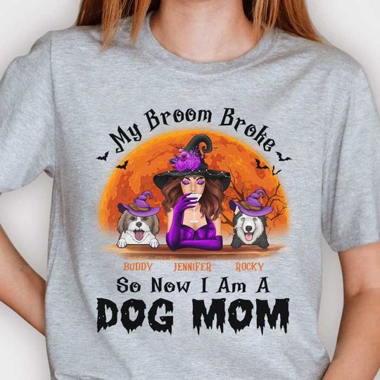 My Broom Broke So Now I Am A Dog Mom - Gift For Dog Lovers, Personalized Unisex T-Shirt
