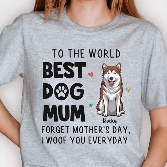 To The World Best Dog Mum I Woof You Everyday - Gift For Mother's Day, Personalized Unisex T-shirt, Hoodie