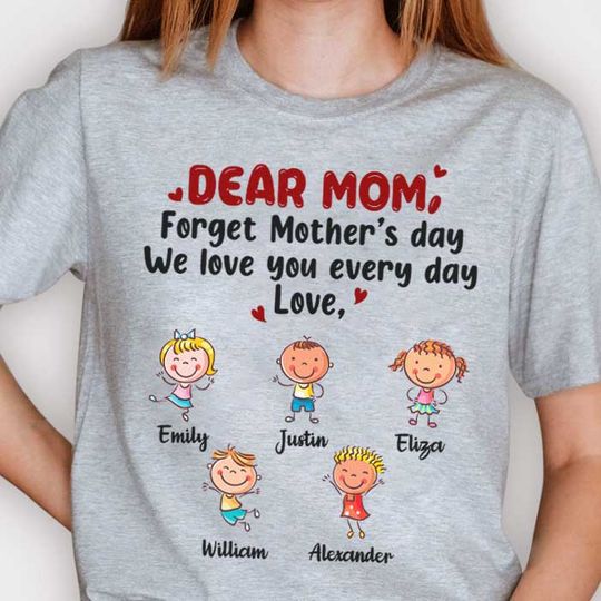 Forgetting Mother's Day, We Love You Every Day - Gift For Mother's Day - Personalized Unisex T-shirt