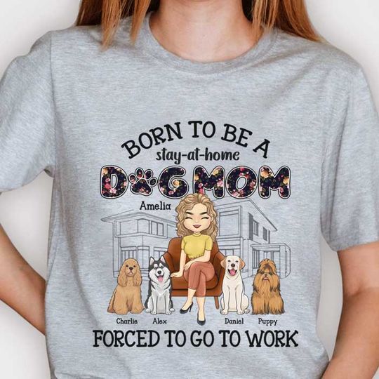 Born To Be A Stay-At-Home Dog Mom - Gift For Dog Mom, Personalized Unisex T-shirt