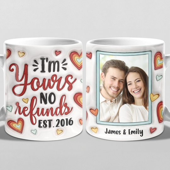 Custom Photo I'm Yours No Refunds - Couple Personalized Custom 3D Inflated Effect Printed Mug