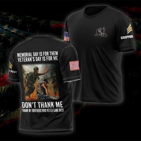 Memorial Day Is For Them Veteran’s Day Is For Me Don’t Thank Me Thank My Brothers Who Never Came Back 3D Shirts